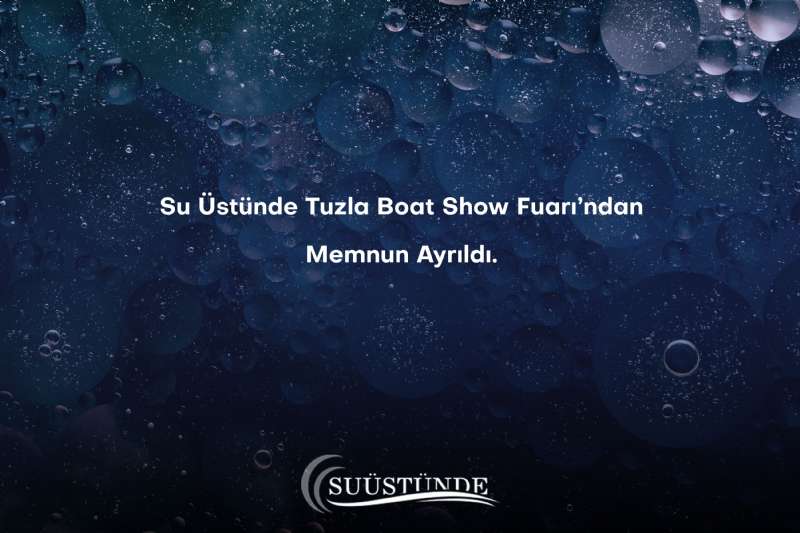 Su Üstünde Tuzla Boat Show Fuarı’ndan Memnun Ayrıldı